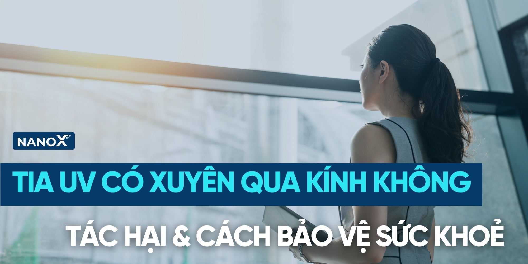 Tia UV có xuyên qua kính không? Tác hại và cách bảo vệ sức khỏe