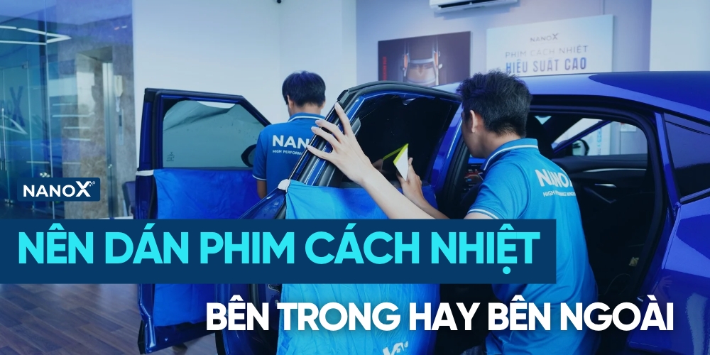  Nên dán phim cách nhiệt bên trong hay bên ngoài?