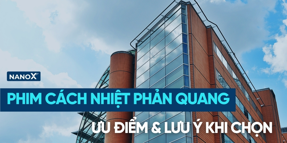 Phim cách nhiệt phản quang: Ưu nhược điểm và lưu ý khi sử dụng