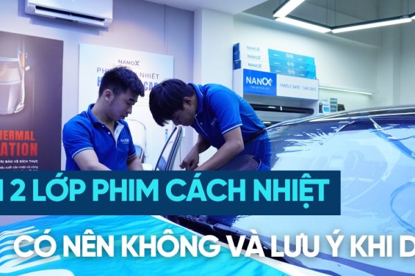 Dán 2 lớp phim cách nhiệt: Có nên không và những điều cần lưu ý