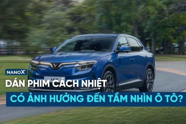 Dán phim cách nhiệt có ảnh hưởng tầm nhìn ô tô không? - NanoX