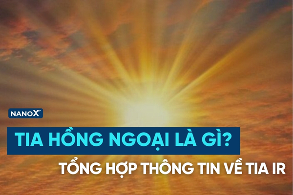 Tia hồng ngoại là gì (IR)? Tổng hợp thông tin chi tiết về tia IR