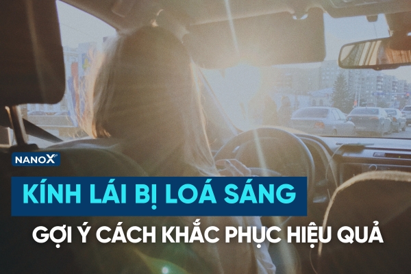Kính lái bị loá sáng gây nguy hiểm, gợi ý cách khắc phục hiệu quả