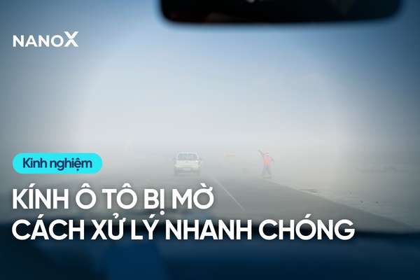 Gợi ý 8+ cách xử lý kính ô tô bị mờ nhanh chóng, dễ thực hiện