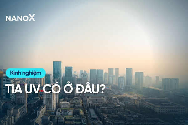 Tia UV có ở đâu? Tia UV là gì? Tác hại và cách bảo vệ