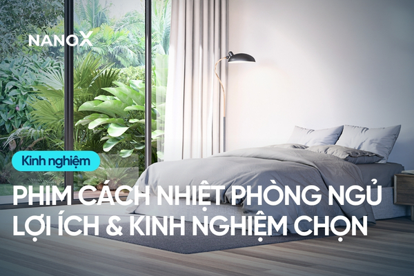 Phim cách nhiệt phòng ngủ_ Lợi ích và kinh nghiệm chọn